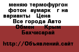 меняю термофургон фотон  аумарк 13г на варианты › Цена ­ 400 000 - Все города Авто » Обмен   . Крым,Бахчисарай